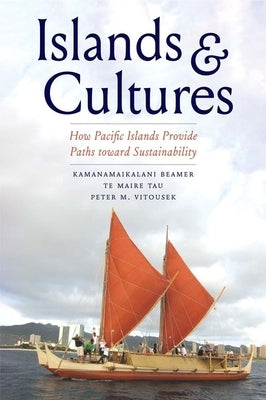 Islands and Cultures: How Pacific Islands Provide Paths Toward Sustainability by Beamer, Kamanamaikalani