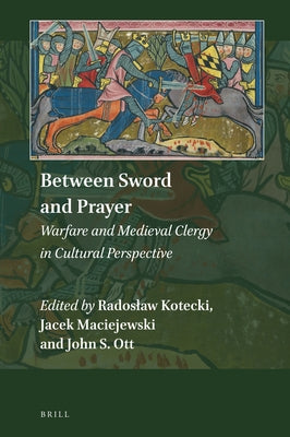 Between Sword and Prayer: Warfare and Medieval Clergy in Cultural Perspective by Kotecki, Radoslaw