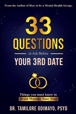 33 Questions to Ask Before your 3rd Date: Things you must know to Avoid Wasting Your Time by Odimayo, Tamilore