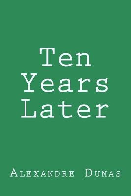 Ten Years Later by Dumas, Alexandre