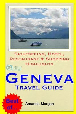 Geneva Travel Guide: Sightseeing, Hotel, Restaurant & Shopping Highlights by Morgan, Amanda