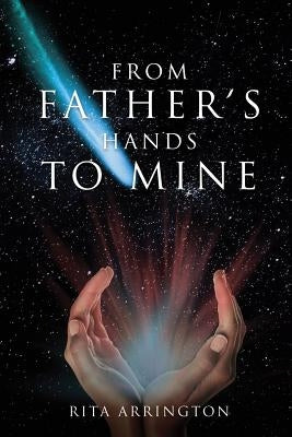 From Father's Hands to Mine by Arrington, Rita