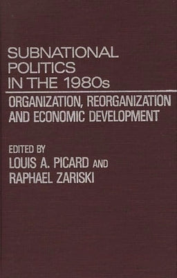 Subnational Politics in the 1980s: Organization, Reorganization and Economic Development by Picard, Louis