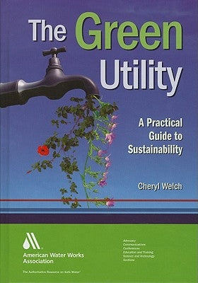 The Green Utility: A Practical Guide to Sustainability by Cheryl L. Welch
