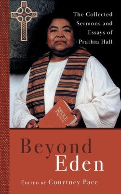 Beyond Eden: The Collected Sermons and Essays of Prathia Hall by Hall, Prathia