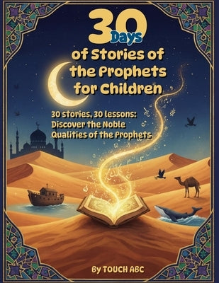 30 Days of Prophet Stories for Muslim Children: Daily Islamic Lessons, Character Building & Fun Activities - From Adam to Muhammad: 30 stories, 30 les by Abc, Touch