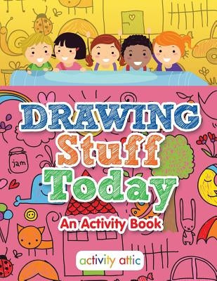 Drawing Stuff Today, an Activity Book by Books, Activity Attic