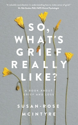 So, What's Grief Really Like?: A Book About Grief and Loss by McIntyre, Susan-Rose