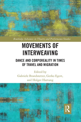Movements of Interweaving: Dance and Corporeality in Times of Travel and Migration by Brandstetter, Gabriele