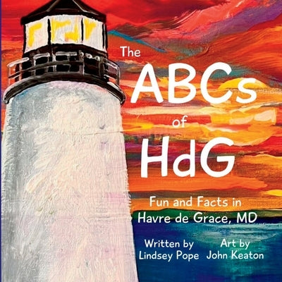 The ABCs of HdG: Fun and Facts in Havre de Grace, MD by Pope, Lindsey