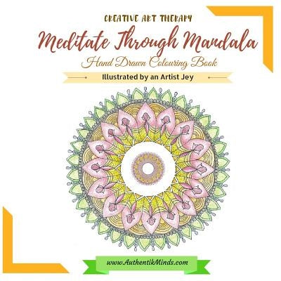 Meditate Through Mandala Hand Drawn Colouring Book: Creative Art Therepy by Jey