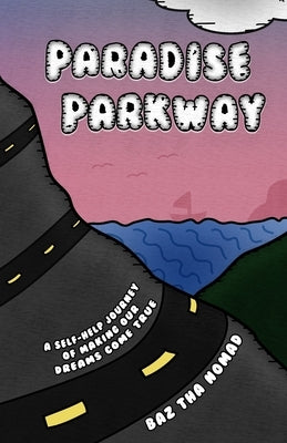 Paradise Parkway: A Self-Help Journey of Making Our Dreams Come True by Tha Nomad, Baz