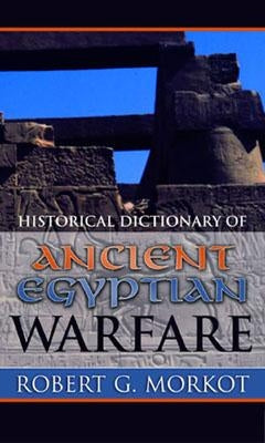 Historical Dictionary of Ancient Egyptian Warfare by Morkot, Robert G.