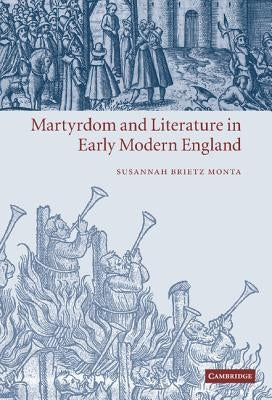 Martyrdom and Literature in Early Modern England by Monta, Susannah Brietz