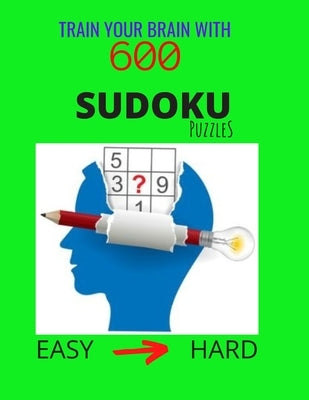 Train Your Brain with 600 SUDOKU Puzzles - Easy to Hard: The Ultimate Brain Challenge, Big Sudoku Book for Adults & Kids, Easy to Hard Level, with Ans by Thome, Snow