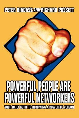 Powerful People Are Powerful Networkers: Your Daily Guide To Becoming A Powerful Person by Biadasz, Peter