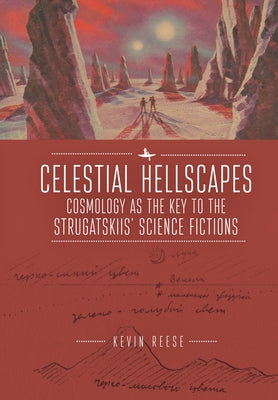 Celestial Hellscapes: Cosmology as the Key to the Strugatskiis' Science Fictions by Reese, Kevin