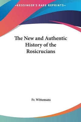 The New and Authentic History of the Rosicrucians by Wittemans