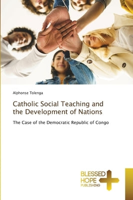 Catholic Social Teaching and the Development of Nations by Tolenga, Alphonse