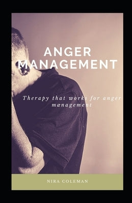 Anger Management: Therapy that works for anger management: 11 Ways to Release Anger by Coleman, Nira