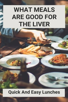 What Meals Are Good For The Liver: Quick And Easy Lunches: Adele Sirtfood Diet Recipes by Roginson, Erasmo