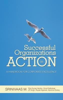 Successful Organizations in Action: A Handbook for Corporate Excellence by M, Srinivaas