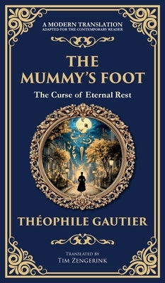 The Mummy's Foot: A Short Horror Tale of Egyptian Relics and Supernatural Consequences (Deluxe Hardbound Edition) by Gautier, Théophile