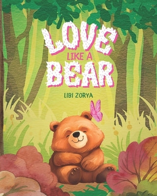 Love like a Bear: A tale of kindness and self-love by Zorya, Libi