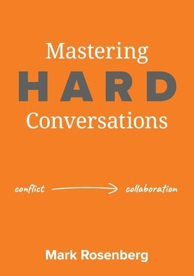 Mastering Hard Conversations: Turning conflict into collaboration by Rosenberg, Mark