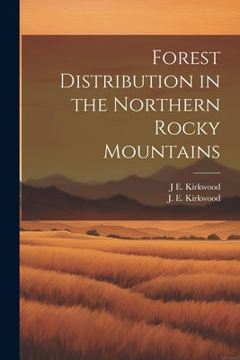 Forest Distribution in the Northern Rocky Mountains by Kirkwood, J. E.