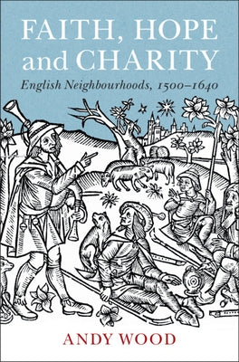 Faith, Hope and Charity: English Neighbourhoods, 1500-1640 by Wood, Andy