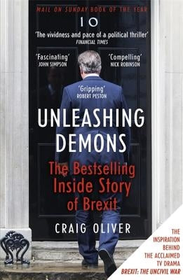 Unleashing Demons: The Inside Story of Brexit by Oliver, Craig