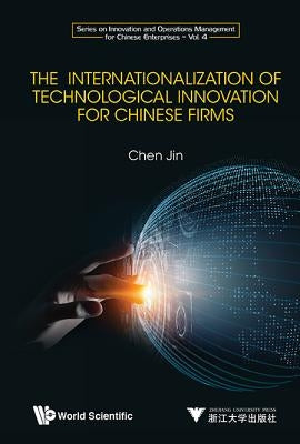 The Internationalization of Technological Innovation for Chinese Enterprises by Chen, Jin