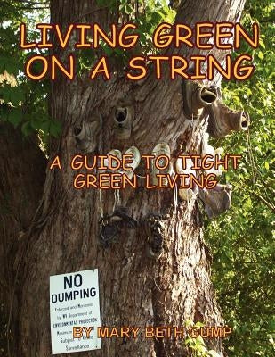 Living Green on a String A Guide to Tight Green Living by Gump, Mary Beth
