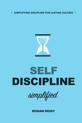 "Self-Discipline Simplified": Mastering the Art of Self-Discipline with Simple, Powerful Strategies by Mody, Rohan