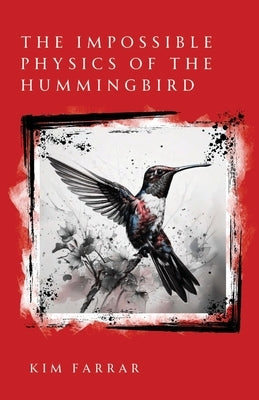 The Impossible Physics of the Hummingbird by Farrar, Kim
