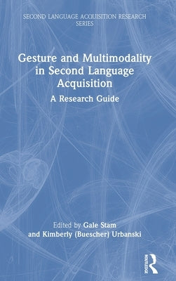 Gesture and Multimodality in Second Language Acquisition: A Research Guide by Stam, Gale