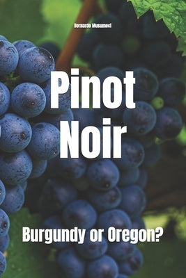 Pinot Noir: Burgundy or Oregon? by Musumeci, Bernardo
