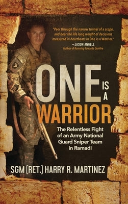 One is a Warrior: The Relentless Fight of an Army National Guard Sniper Team in Ramadi by Martinez, Harry R.
