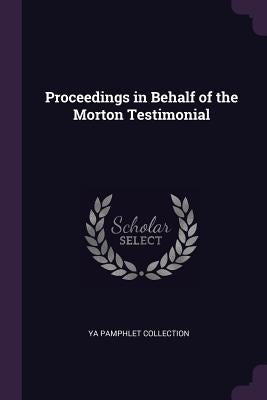 Proceedings in Behalf of the Morton Testimonial by Collection, Ya Pamphlet