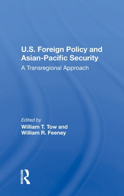 U.S. Foreign Policy and Asian-Pacific Security: A Transregional Approach by Tow, William T.