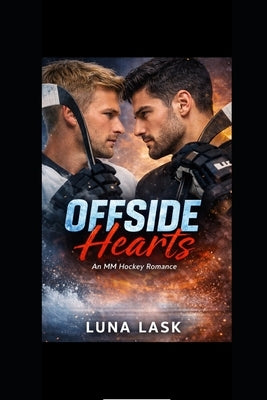 Offside Hearts: An MM Hockey Romance: Two Hockey Rivals. One Forbidden Attraction. A Slow-Burn Gay Sports Romance by Lask, Luna