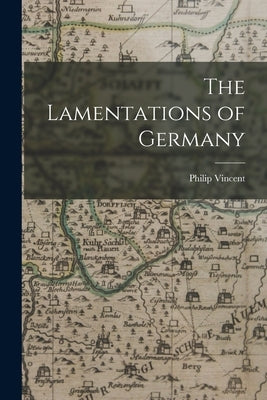 The Lamentations of Germany by Vincent, Philip B. 1600