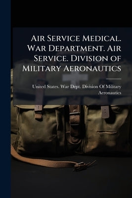Air Service Medical. War Department. Air Service. Division of Military Aeronautics by United States War Dept Division of Mil