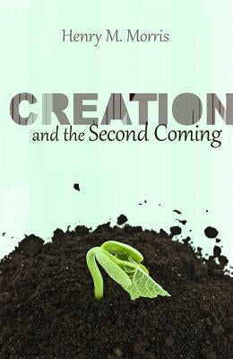 Creation and the Second Coming by Morris, Henry M.