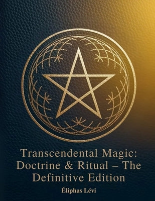 Transcendental Magic: Doctrine & Ritual The Definitive Edition by Levy, Eliphas