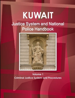 Kuwait Justice System and National Police Handbook Volume 1 Criminal Justice System and Procedures by Ibp, Inc