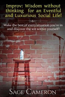 Improv: Wisdom Without Thinking For An Eventful and Luxurious Social Life! by Cameron, Sage