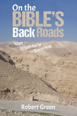 On the Bible's Back Roads by Green, Robert
