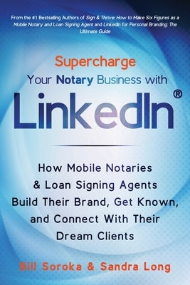 Supercharge Your Notary Business With LinkedIn: How Mobile Notaries and Loan Signing Agents Build Their Brand, Get Known, and Connect With Their Dream by Long, Sandra